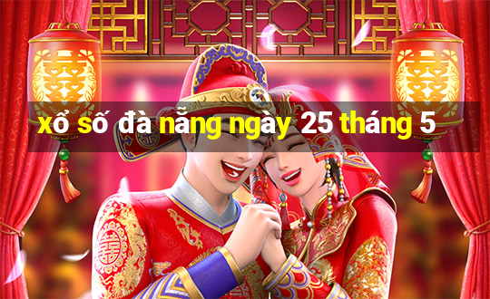 xổ số đà nẵng ngày 25 tháng 5