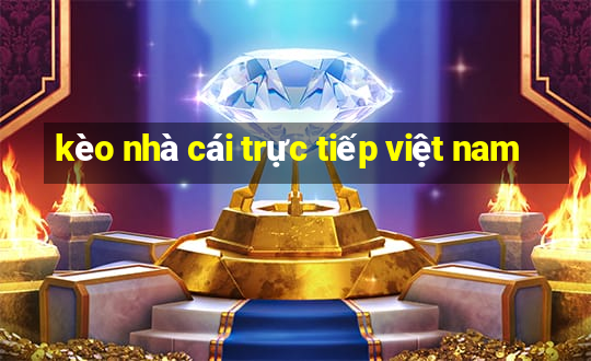 kèo nhà cái trực tiếp việt nam