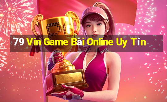 79 Vin Game Bài Online Uy Tín