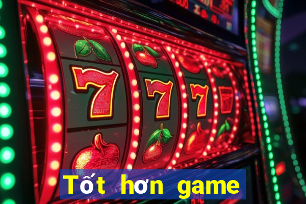 Tốt hơn game bài trực tuyến