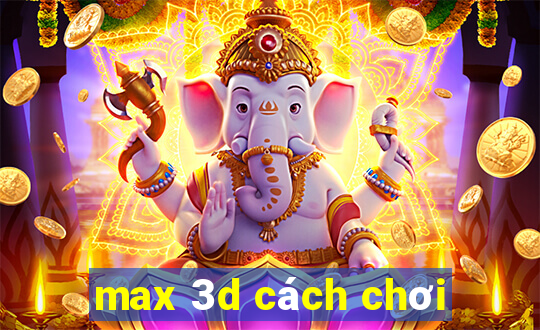 max 3d cách chơi