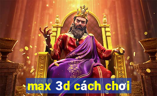 max 3d cách chơi