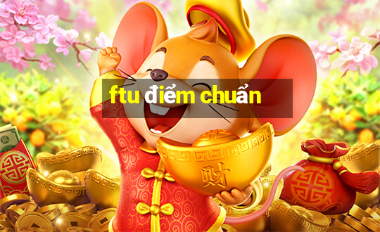 ftu điểm chuẩn