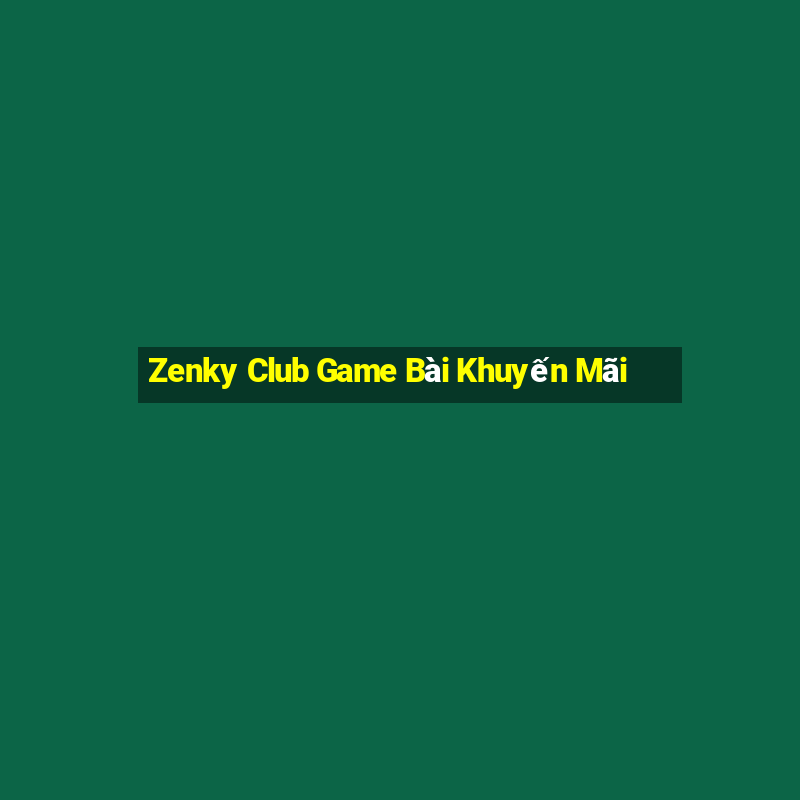 Zenky Club Game Bài Khuyến Mãi