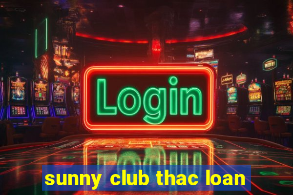 sunny club thac loan