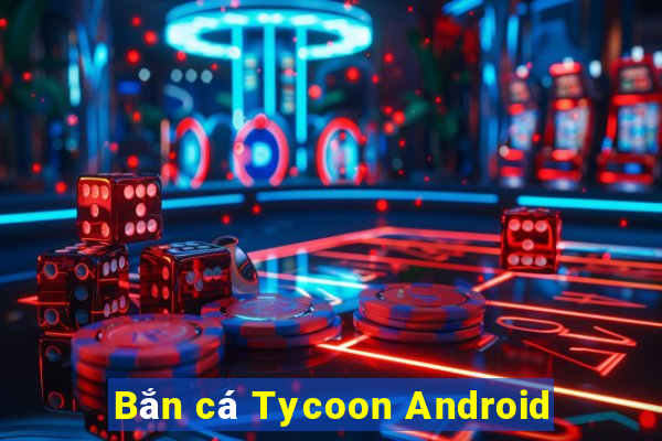 Bắn cá Tycoon Android