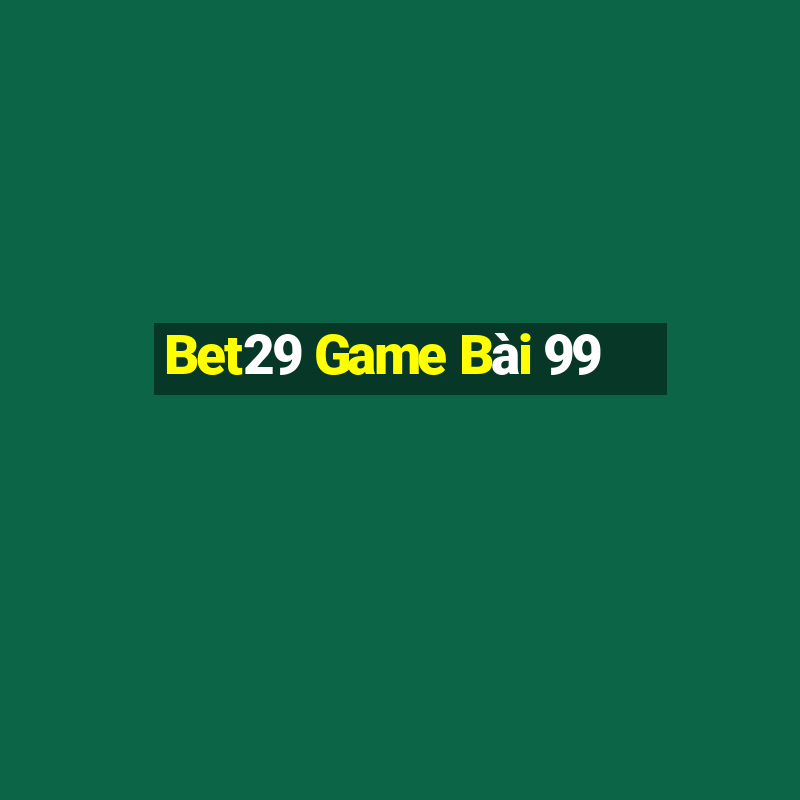 Bet29 Game Bài 99