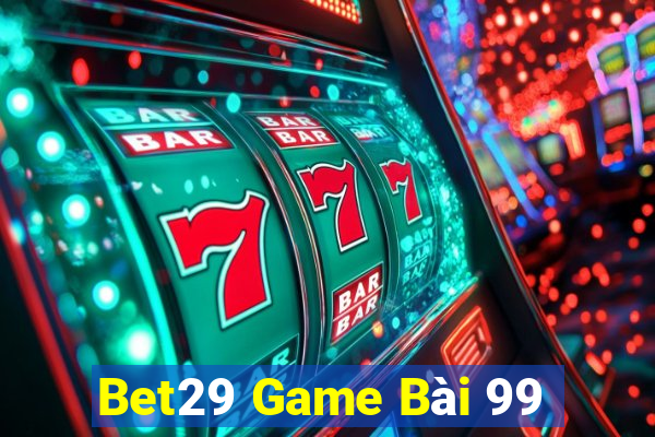 Bet29 Game Bài 99