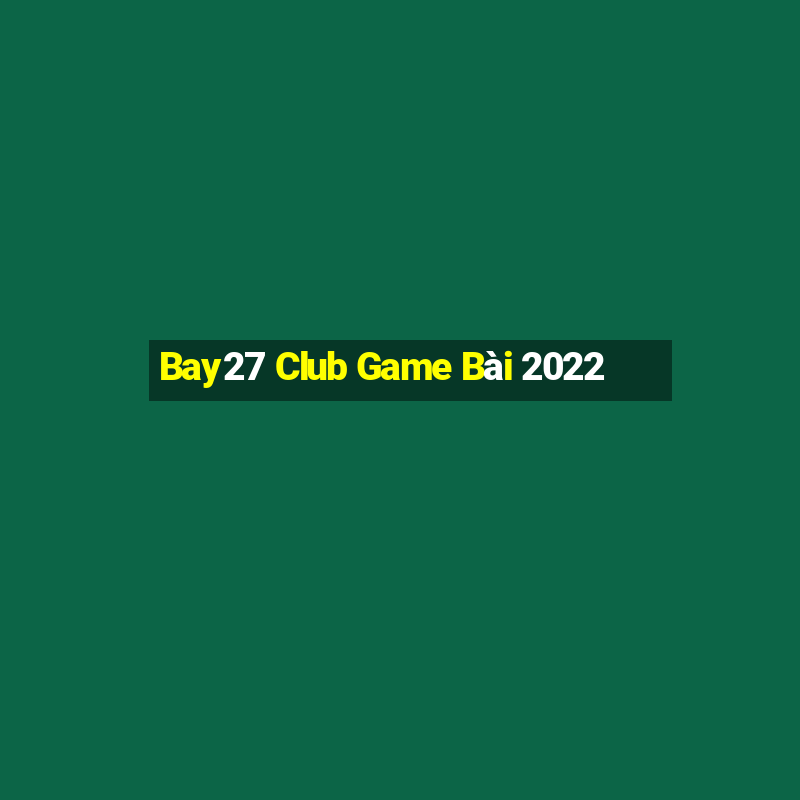 Bay27 Club Game Bài 2022