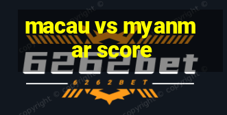 macau vs myanmar score