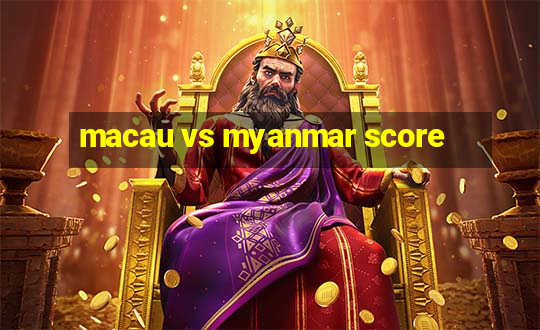 macau vs myanmar score