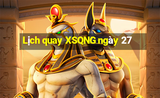 Lịch quay XSQNG ngày 27