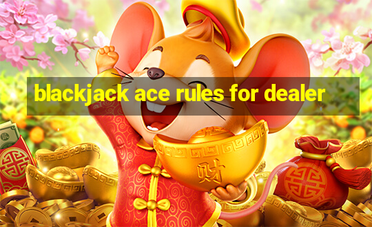 blackjack ace rules for dealer