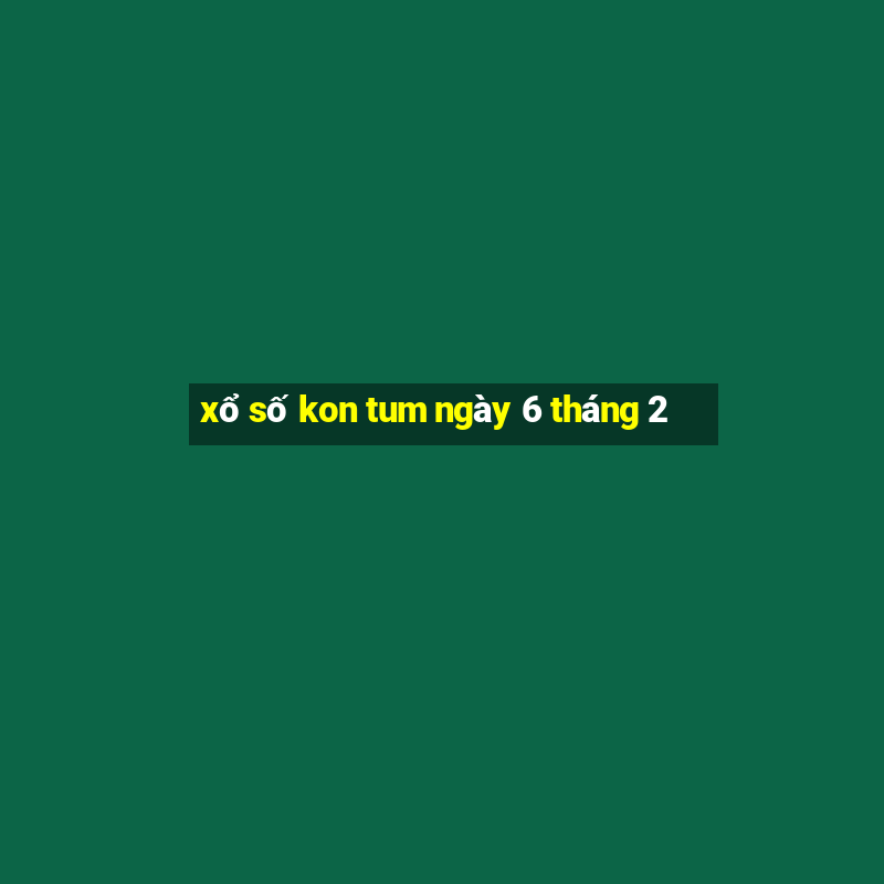 xổ số kon tum ngày 6 tháng 2