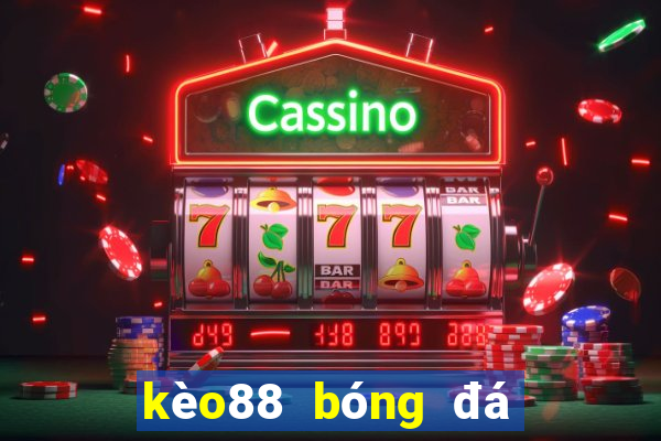 kèo88 bóng đá hôm nay