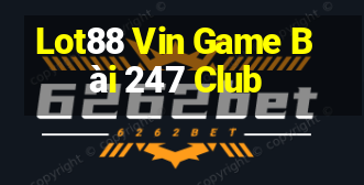 Lot88 Vin Game Bài 247 Club