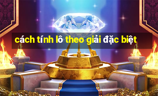 cách tính lô theo giải đặc biệt