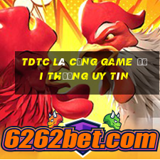 Tdtc là Cổng Game Đổi Thưởng UY Tín