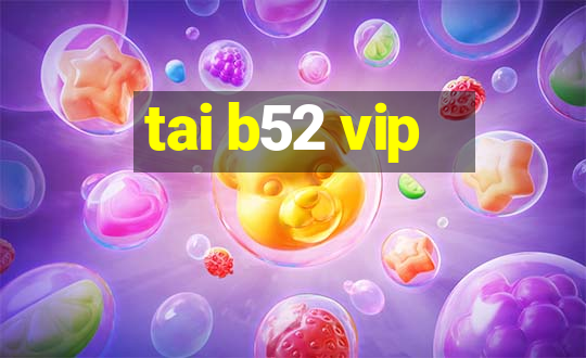 tai b52 vip