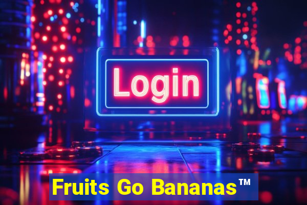 Fruits Go Bananas™