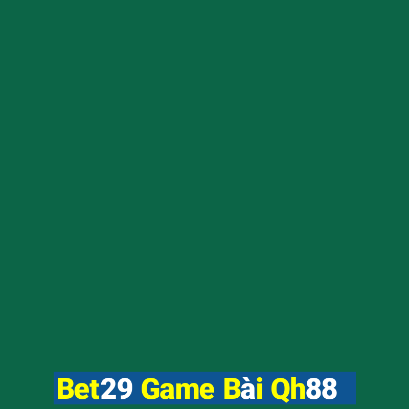 Bet29 Game Bài Qh88