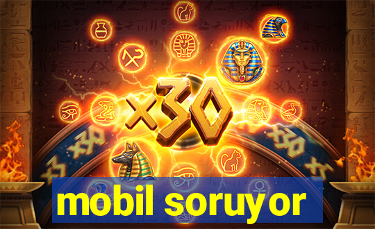 mobil soruyor