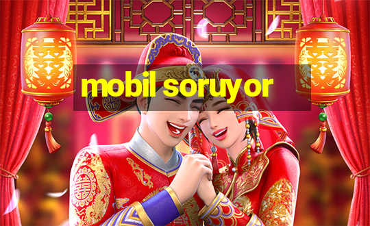 mobil soruyor