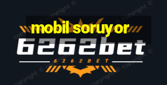 mobil soruyor