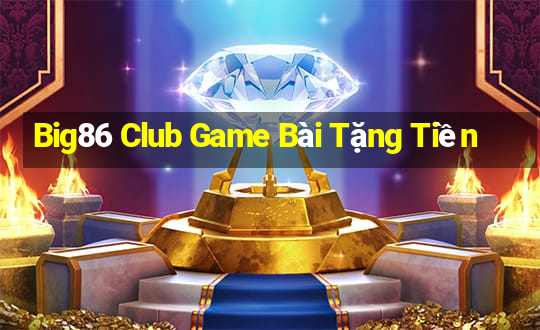 Big86 Club Game Bài Tặng Tiền