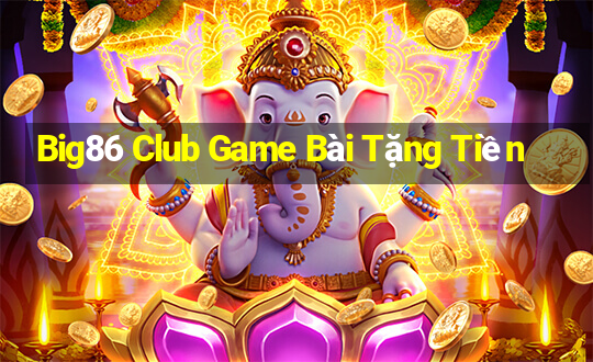 Big86 Club Game Bài Tặng Tiền