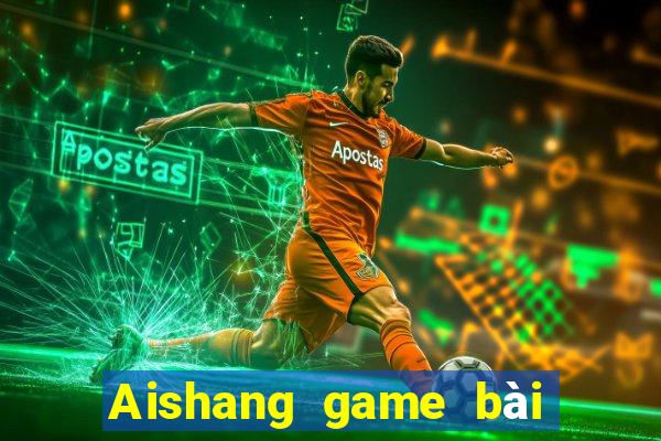 Aishang game bài giải trí