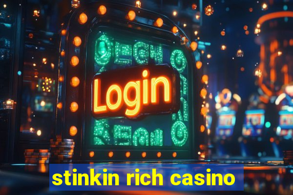 stinkin rich casino