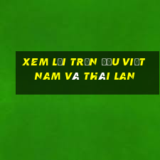 xem lại trận đấu việt nam và thái lan