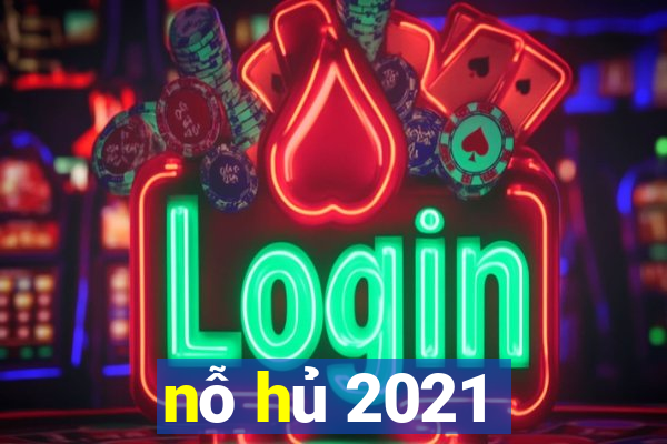 nỗ hủ 2021