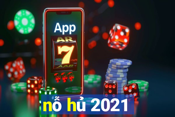 nỗ hủ 2021