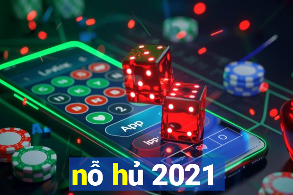 nỗ hủ 2021