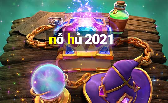 nỗ hủ 2021