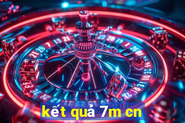 kết quả 7m cn