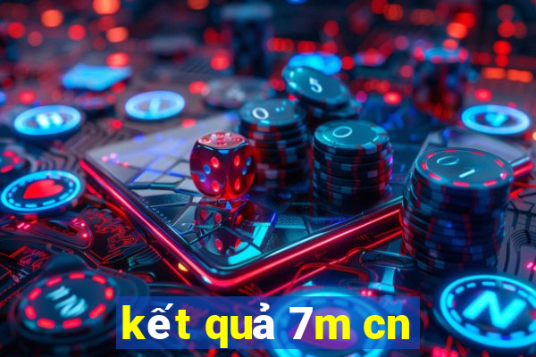 kết quả 7m cn