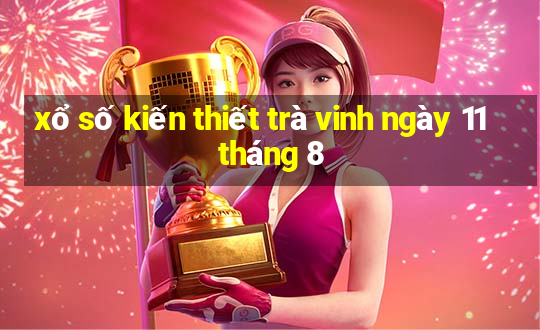 xổ số kiến thiết trà vinh ngày 11 tháng 8