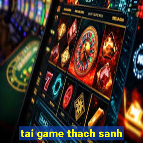 tai game thach sanh