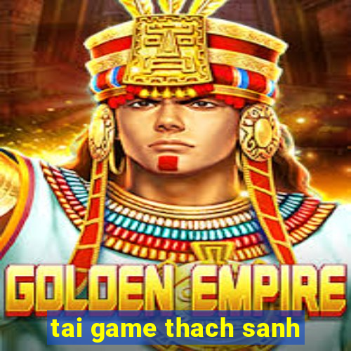 tai game thach sanh