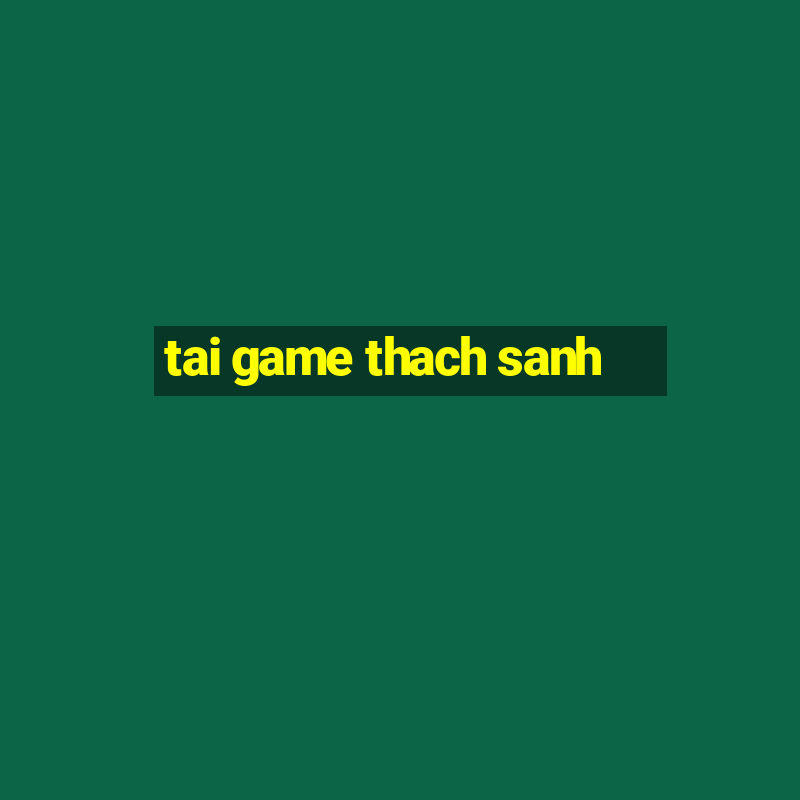 tai game thach sanh