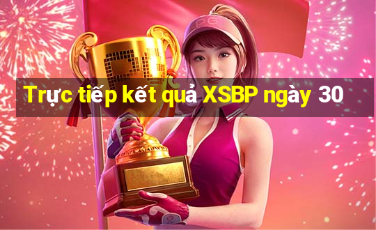 Trực tiếp kết quả XSBP ngày 30