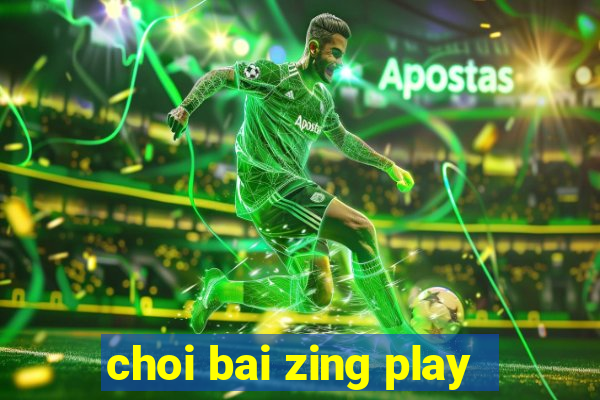 choi bai zing play