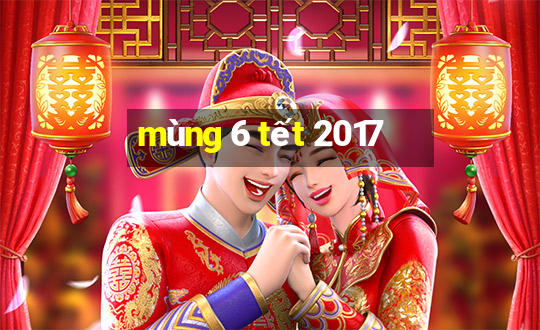 mùng 6 tết 2017