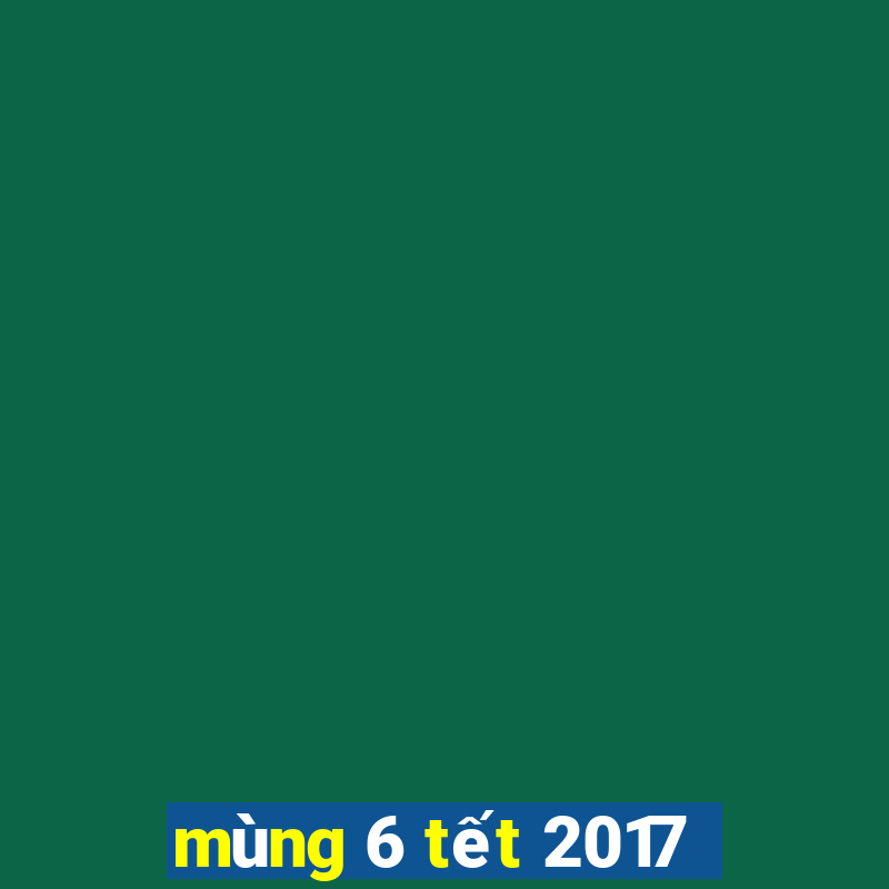 mùng 6 tết 2017