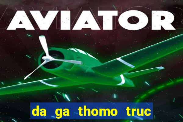 da ga thomo truc tiep 2024