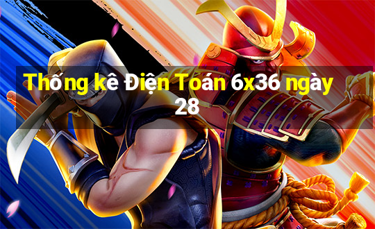 Thống kê Điện Toán 6x36 ngày 28