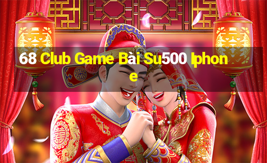 68 Club Game Bài Su500 Iphone